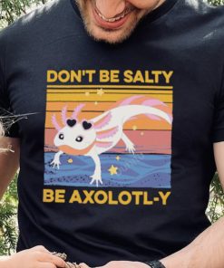 Don’t Be Salty Be Axolotl y Vintage hoodie, sweater, longsleeve, shirt v-neck, t-shirt