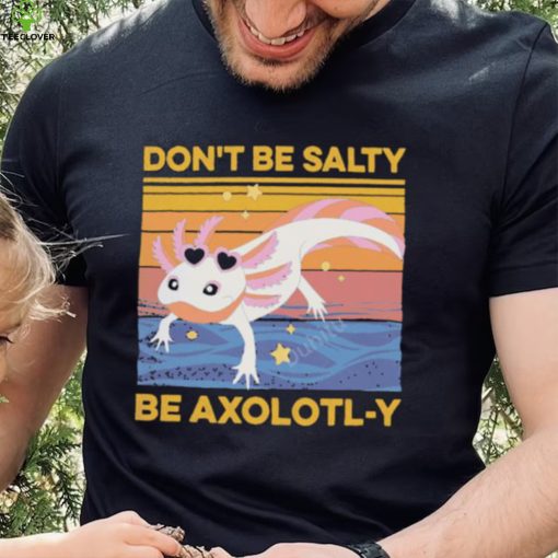 Don’t Be Salty Be Axolotl y Vintage hoodie, sweater, longsleeve, shirt v-neck, t-shirt