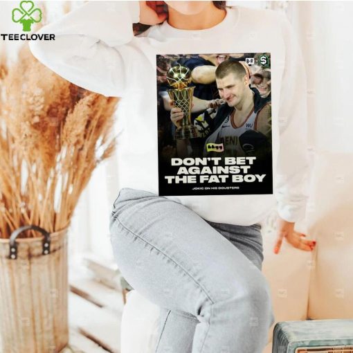 Don’t Bet Against The Fat Boy Jokic Shirt