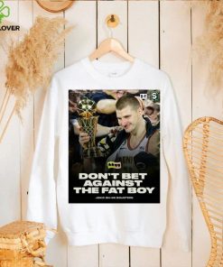 Don’t Bet Against The Fat Boy Jokic Shirt