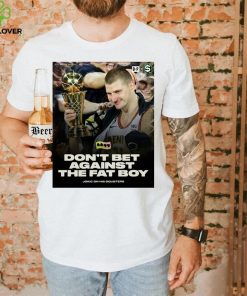 Don’t Bet Against The Fat Boy Jokic Shirt