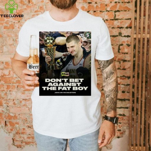 Don’t Bet Against The Fat Boy Jokic Shirt