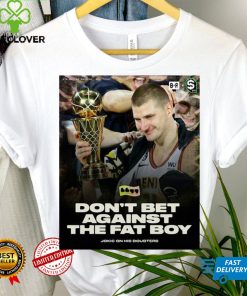 Don’t Bet Against The Fat Boy Jokic Shirt