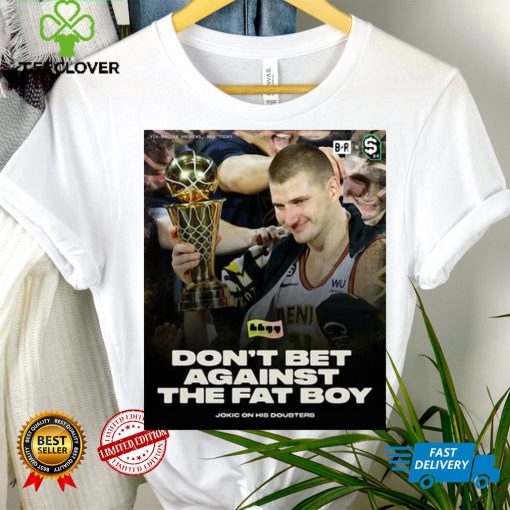 Don’t Bet Against The Fat Boy Jokic Shirt