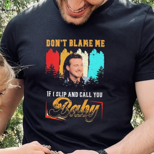 Don’t Blame Me If I Slip And Call You Baby Shirt