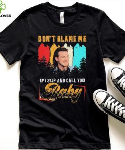 Don’t Blame Me If I Slip And Call You Baby Shirt