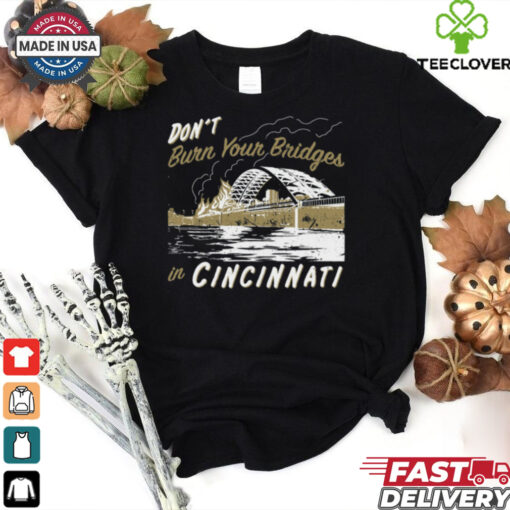 Don’t Burn Your Bridges in Cincinnati Shirt