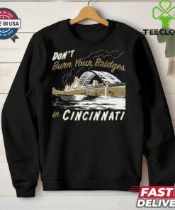 Don't Burn Your Bridges in Cincinnati Shirt