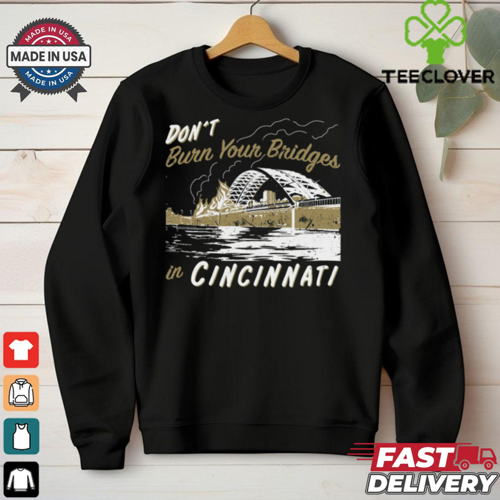 Don't Burn Your Bridges in Cincinnati Shirt Don't Burn Your Bridges in Cincinnati Shirt