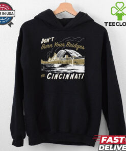 Don't Burn Your Bridges in Cincinnati Shirt