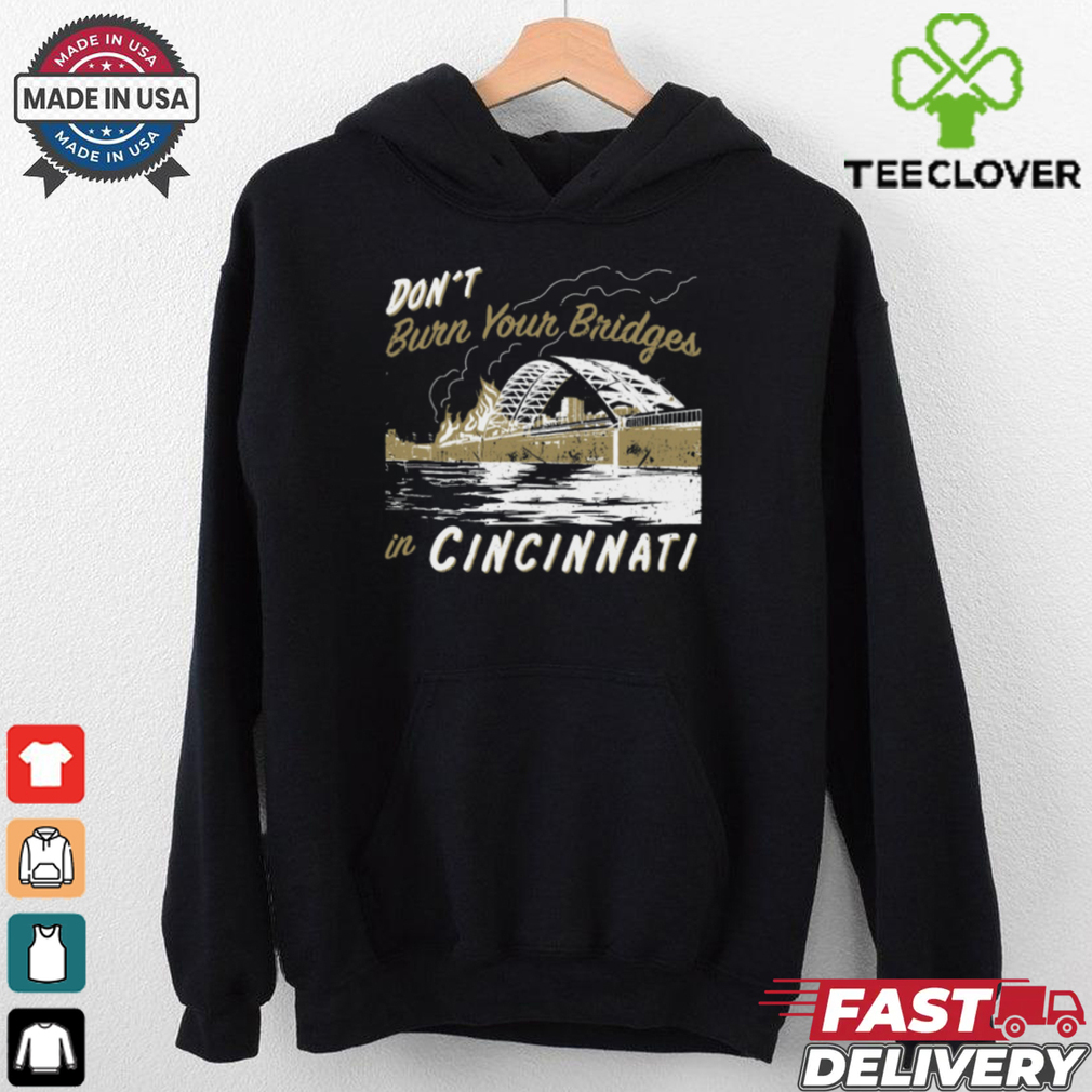 Don't Burn Your Bridges in Cincinnati Shirt Don't Burn Your Bridges in Cincinnati Shirt