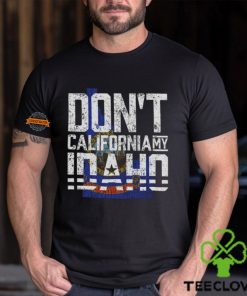 Don't California My Idaho Shirt