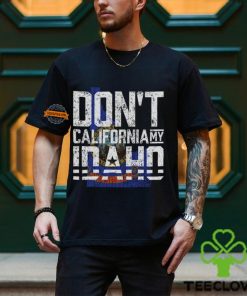 Don't California My Idaho Shirt