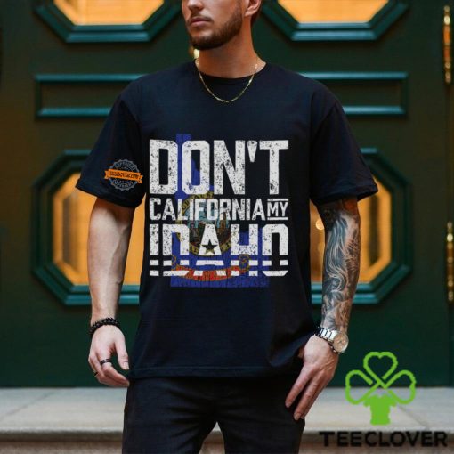 Don’t California My Idaho Shirt