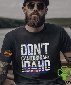 Don't California My Idaho Shirt