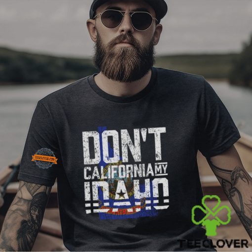 Don’t California My Idaho Shirt