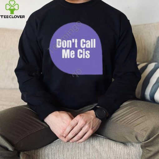 Don’t Call Me Cis Sweathoodie, sweater, longsleeve, shirt v-neck, t-shirt