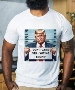 Don’t Care Still Voting 2024 Shirt