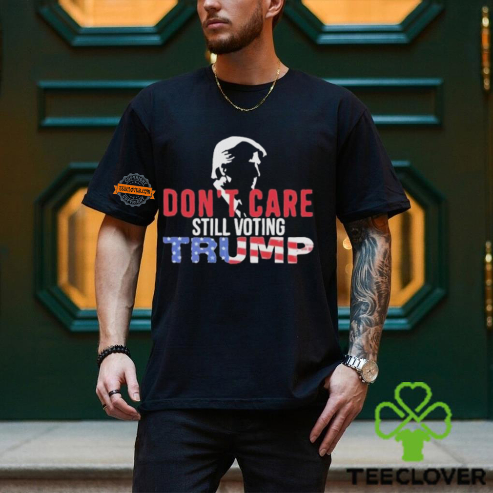 Don’t Care Still Voting Trump Shirt Don’t Care Still Voting Trump Shirt