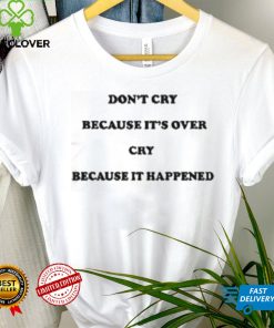 Don’t Cry Because It’s Over Because It Happened Shirt