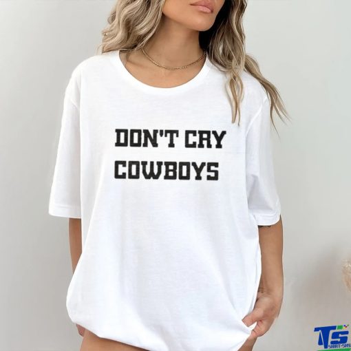 Don’t Cry Cowboys Shirt