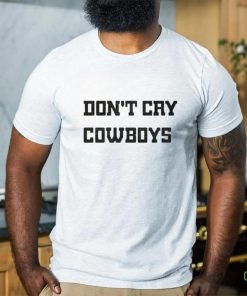 Don’t Cry Cowboys Shirt