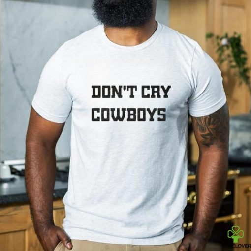 Don’t Cry Cowboys Shirt