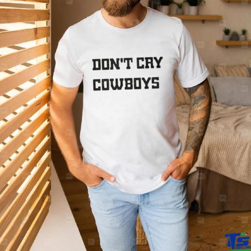 Don’t Cry Cowboys Shirt