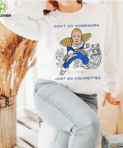 Don’t Do Homework Just Do Cigarette Shirt