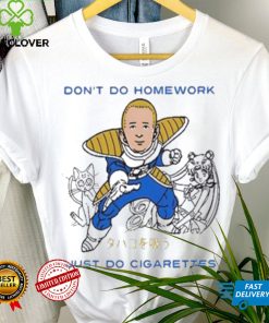 Don’t Do Homework Just Do Cigarette Shirt