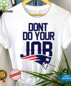 Don’t Do Your Job New England Patriots Shirt