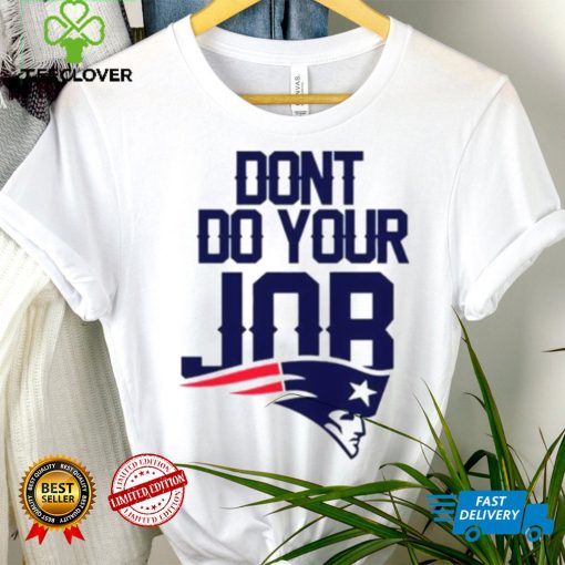 Don’t Do Your Job New England Patriots Shirt