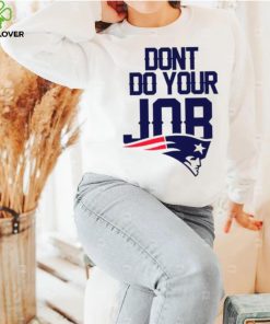 Don’t Do Your Job New England Patriots Shirt