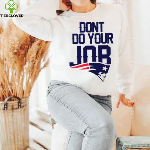 Don’t Do Your Job New England Patriots Shirt