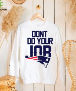 Don’t Do Your Job New England Patriots Shirt