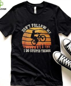 Don’t Follow Me I Do Stupid Things Cute Bicycle For Cyclist Shirt