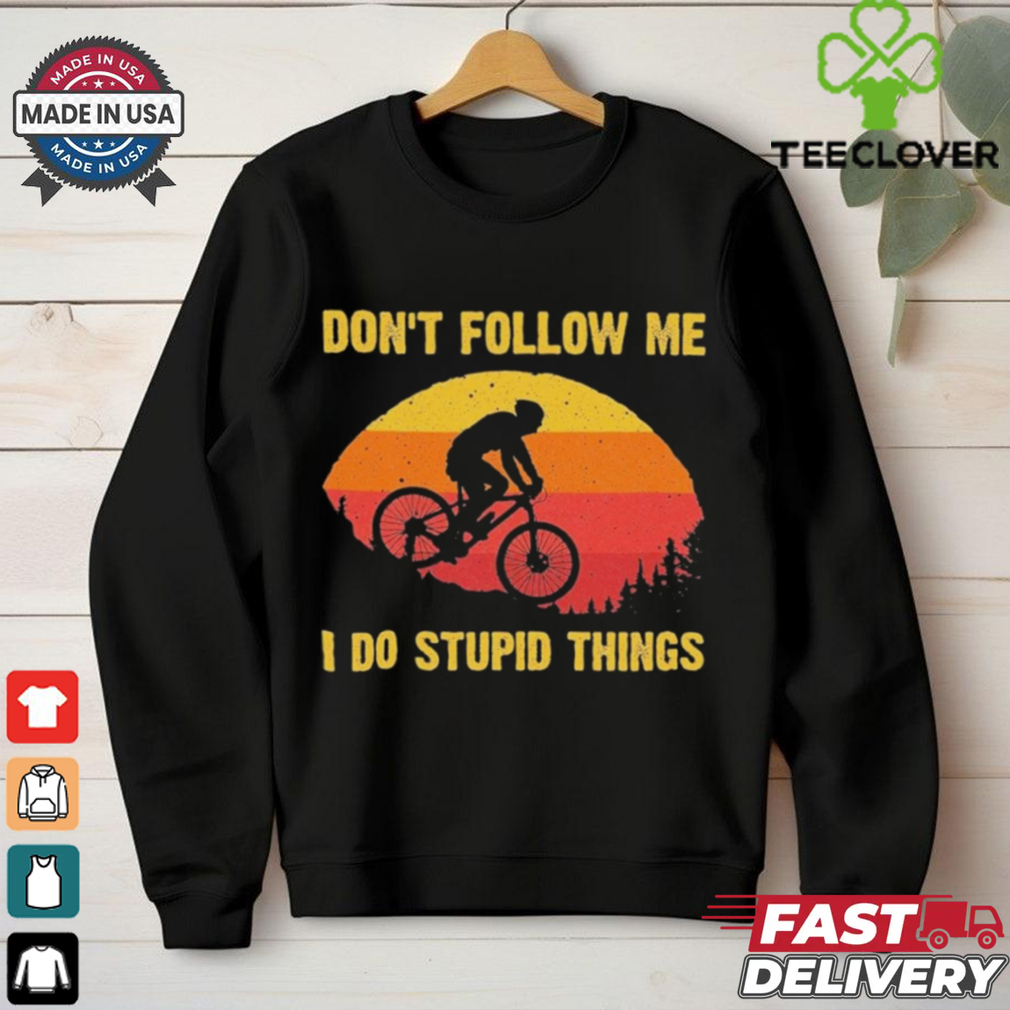 Don’t Follow Me I Do Stupid Things Shirt Don’t Follow Me I Do Stupid Things Shirt