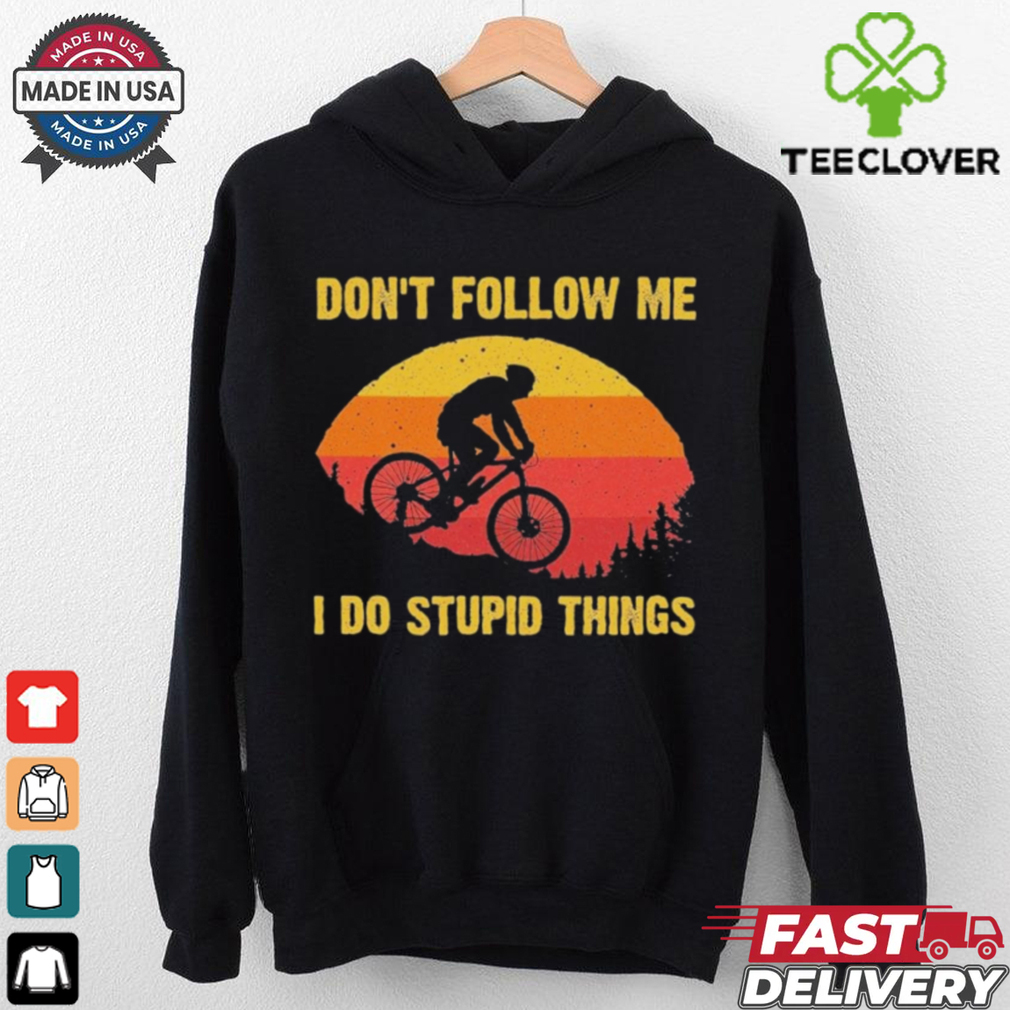 Don’t Follow Me I Do Stupid Things Shirt Don’t Follow Me I Do Stupid Things Shirt