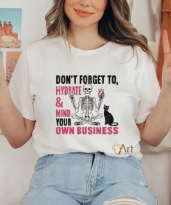 Don’t Forget To Hydrate And Mind Your Own Business Shirt