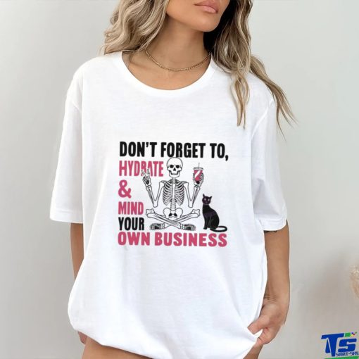 Don’t Forget To Hydrate And Mind Your Own Business Shirt