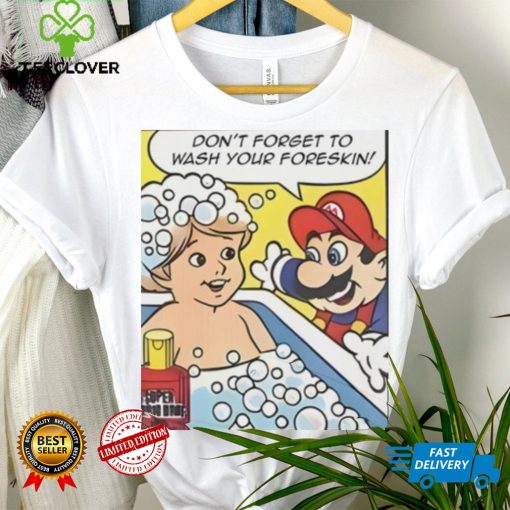 Don’t Forget To Wash Your Foreskin T Shirt