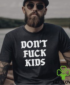 Dont Fuck Kids Assholes Live Forever Shirt