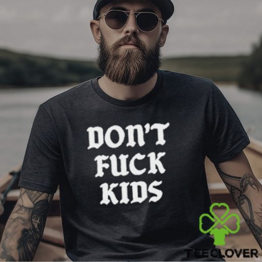 Dont Fuck Kids Assholes Live Forever Shirt