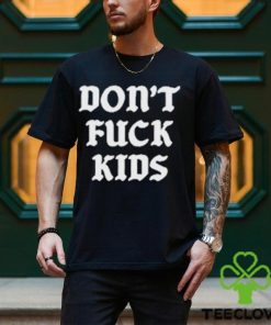 Dont Fuck Kids Assholes Live Forever Shirt