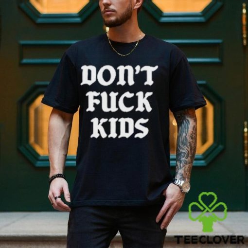 Dont Fuck Kids Assholes Live Forever Shirt