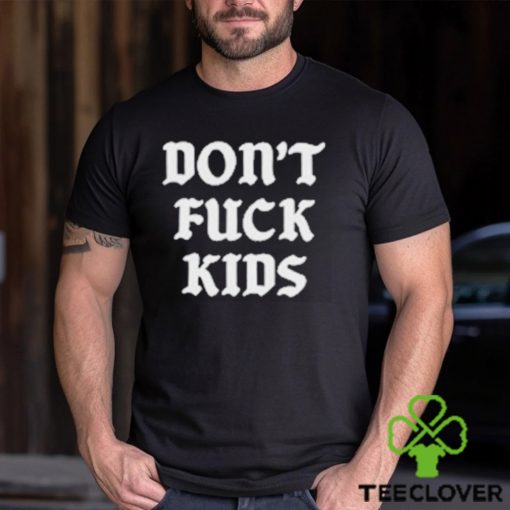 Dont Fuck Kids Assholes Live Forever Shirt