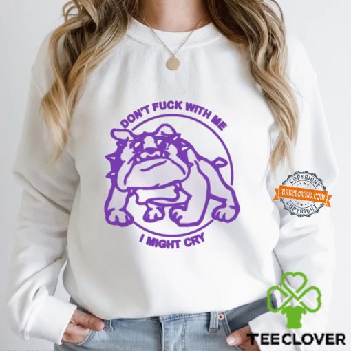 Don’t Fuck With Me I Might Cry Shirt