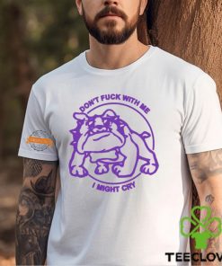 Don’t Fuck With Me I Might Cry Shirt