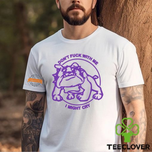 Don’t Fuck With Me I Might Cry Shirt