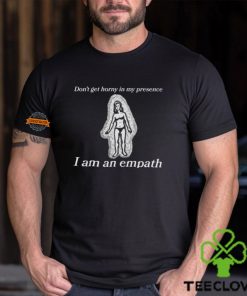 Don’t Get Horny In My Presence I Am An Empath Shirt